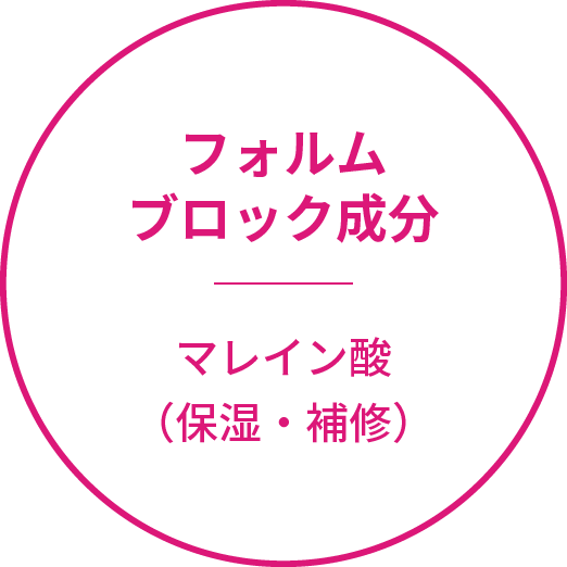 フォルムブロック成分 マレイン酸<br>(保湿・補修)